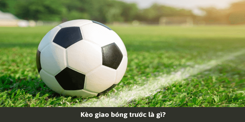 Cách chơi kèo giao bóng trước cơ bản Cách chơi kèo giao bóng trước cơ bản